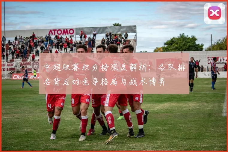 中超联赛积分榜深度解析：各队排名背后的竞争格局与战术博弈
