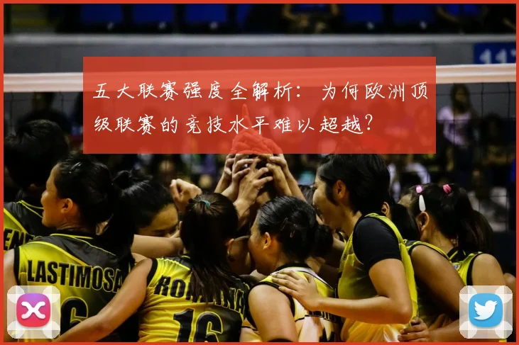 五大联赛强度全解析:为何欧洲顶级联赛的竞技水平难以超越?